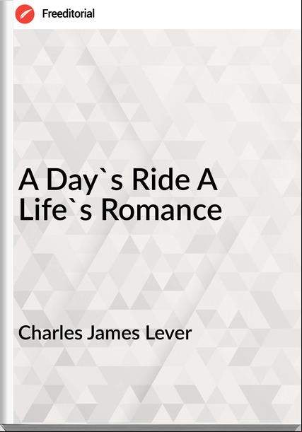 Charles James Lever A Day's Ride A Life's Romance