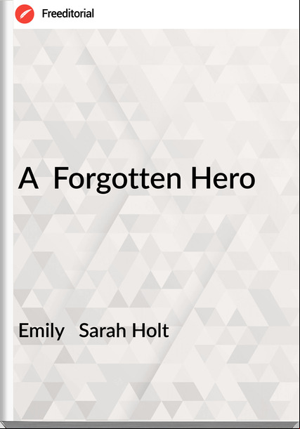 Emily   Sarah Holt - A  Forgotten Hero