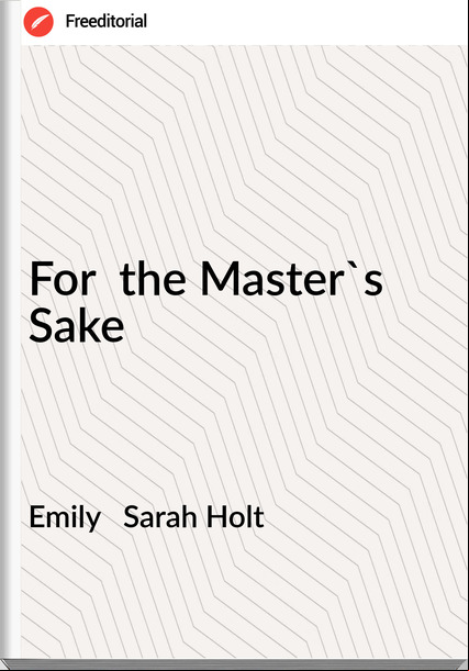 Emily   Sarah Holt - For  the Master's Sake