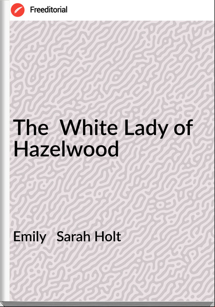 Emily Sarah Holt The White Lady of Hazelwood