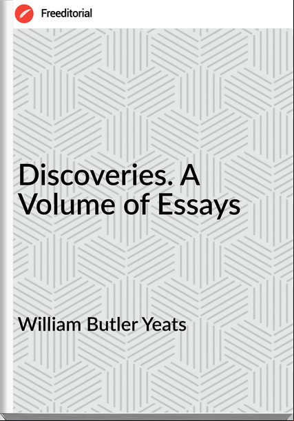  William Butler Yeats - Discoveries. A Volume of Essays