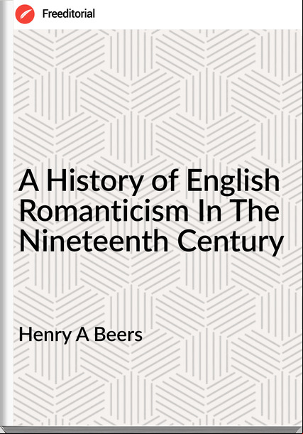  Henry A Beers - A History of English Romanticism In The Nineteenth Century