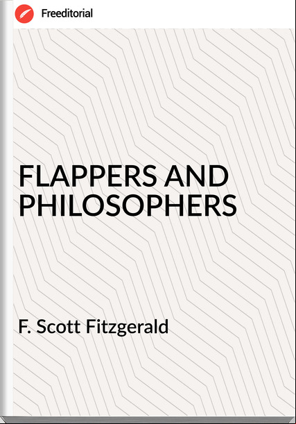  F. Scott Fitzgerald - FLAPPERS AND PHILOSOPHERS