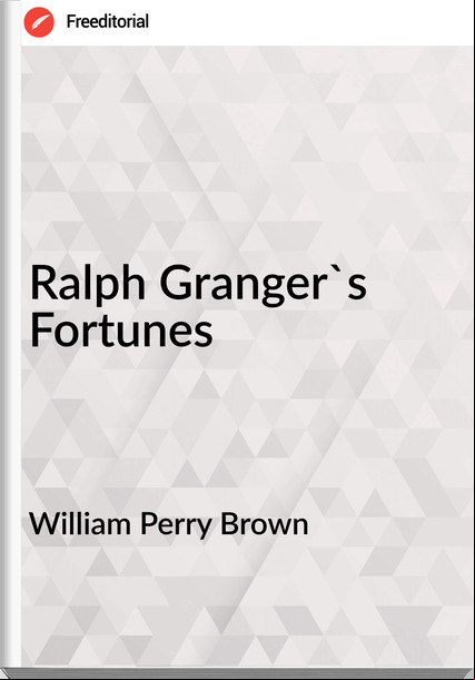  William Perry Brown - Ralph Granger's Fortunes