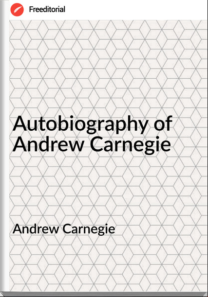  Andrew Carnegie - Autobiography of Andrew Carnegie