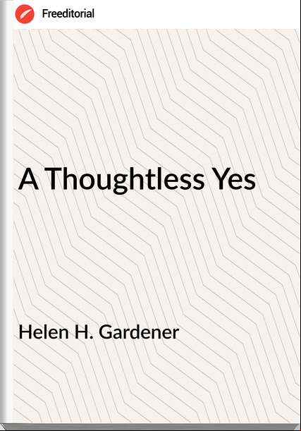  Helen H. Gardener - A Thoughtless Yes