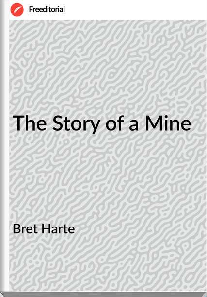 Bret Harte - The Story of a Mine