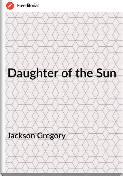  Jackson Gregory - Daughter of the Sun