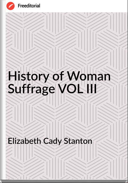  Elizabeth Cady Stanton - History of Woman Suffrage VOL III