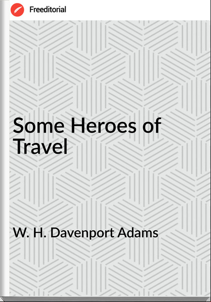 W. H. Davenport Adams Some Heroes of Travel