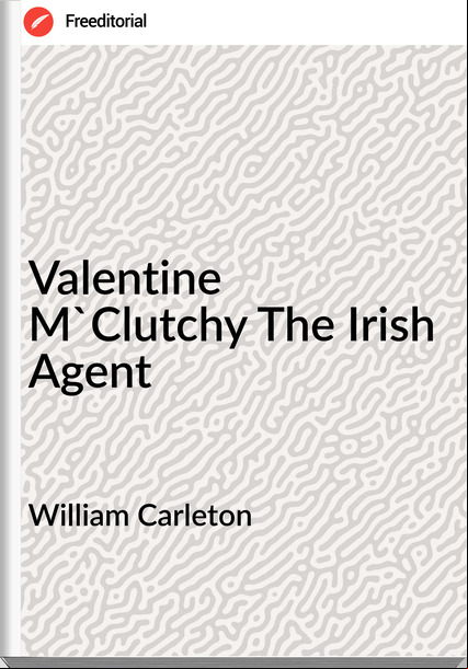  William Carleton - Valentine M'Clutchy The Irish Agent