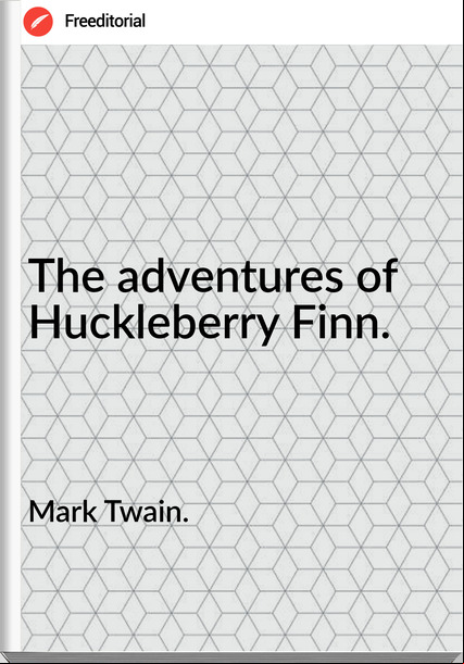 Mark Twain. The adventures of Huckleberry Finn.