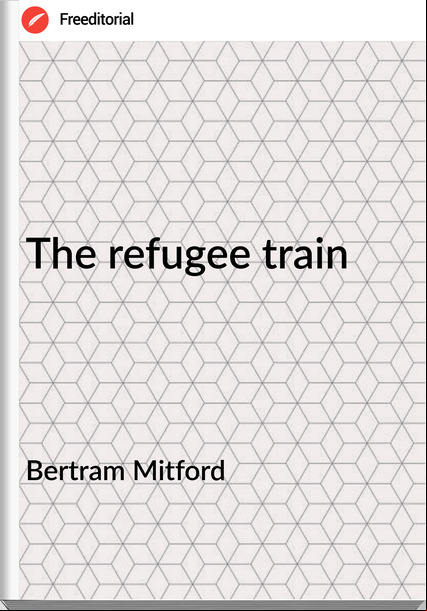  Bertram Mitford - The refugee train