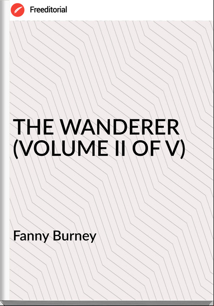 Fanny Burney - THE WANDERER (VOLUME II OF V)