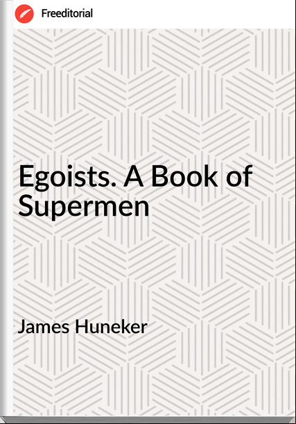 James Huneker Egoists. A Book of Supermen