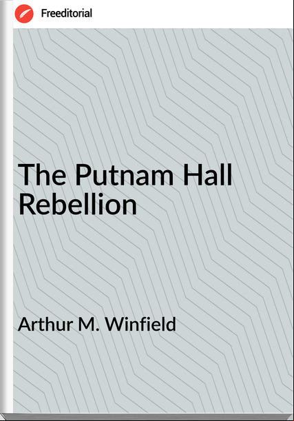  Arthur M. Winfield - The Putnam Hall Rebellion