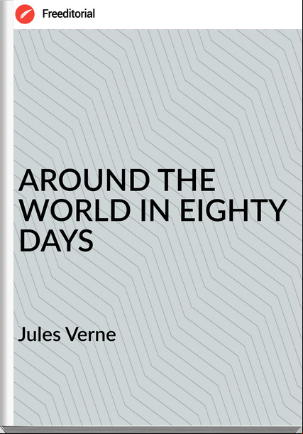 Jules Verne - AROUND THE WORLD IN EIGHTY DAYS