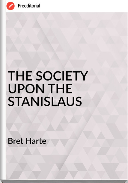 Bret Harte - THE SOCIETY UPON THE STANISLAUS