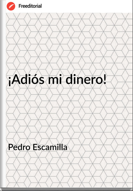 Pedro Escamilla ¡Adiós mi dinero!