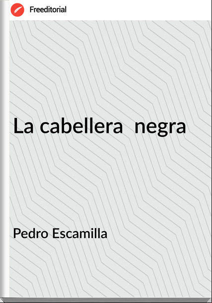 Pedro Escamilla La cabellera negra