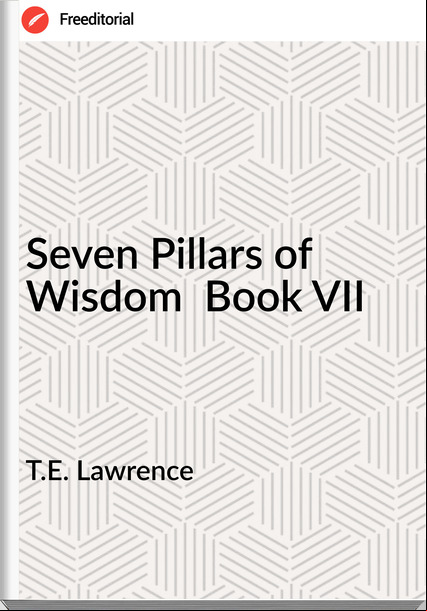 T.E. Lawrence - Seven Pillars of Wisdom  Book VII