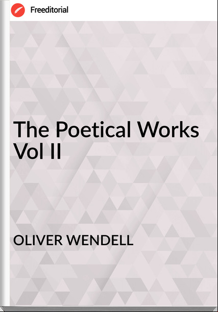 OLIVER WENDELL The Poetical Works Vol II