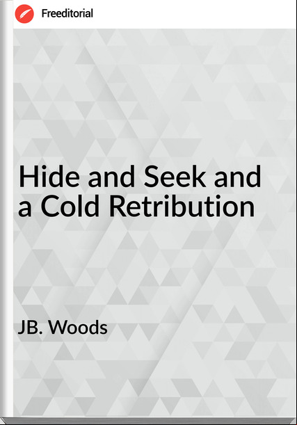 JB. Woods - Hide and Seek and a Cold Retribution