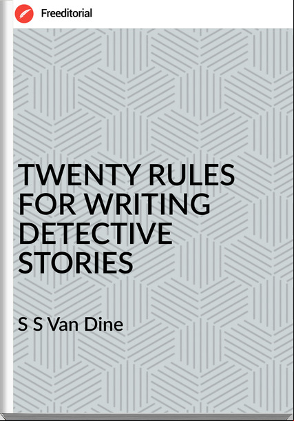 S S Van Dine - TWENTY RULES FOR WRITING DETECTIVE STORIES