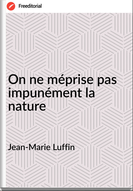 Jean-Marie Luffin On ne méprise pas impunément la nature