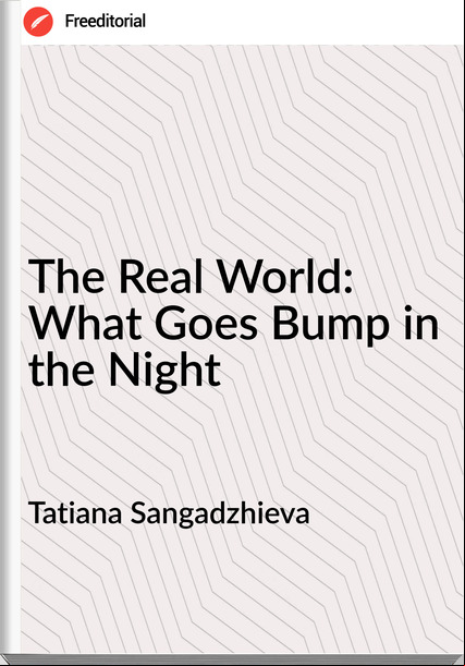Tatiana Sangadzhieva - The Real World: What Goes Bump in the Night