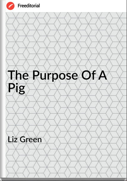 Liz Green - The Purpose Of A Pig