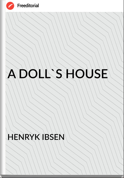 HENRYK IBSEN - A DOLL'S HOUSE