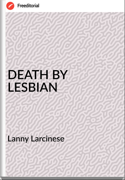 Lanny Larcinese - DEATH BY LESBIAN