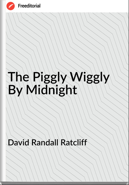 David Randall Ratcliff - The Piggly Wiggly By Midnight