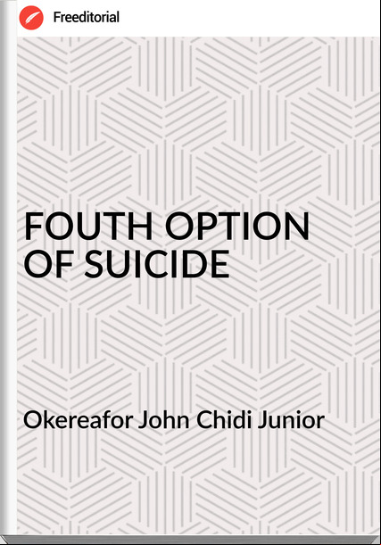 Okereafor John Chidi Junior - FOUTH OPTION OF SUICIDE
