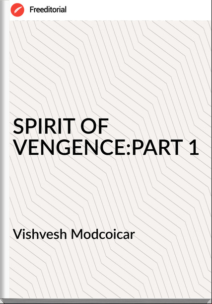 Vishvesh Modcoicar - SPIRIT OF VENGENCE:PART 1
