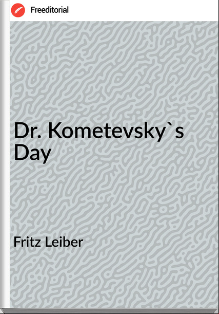 Fritz Leiber - Dr. Kometevsky's Day