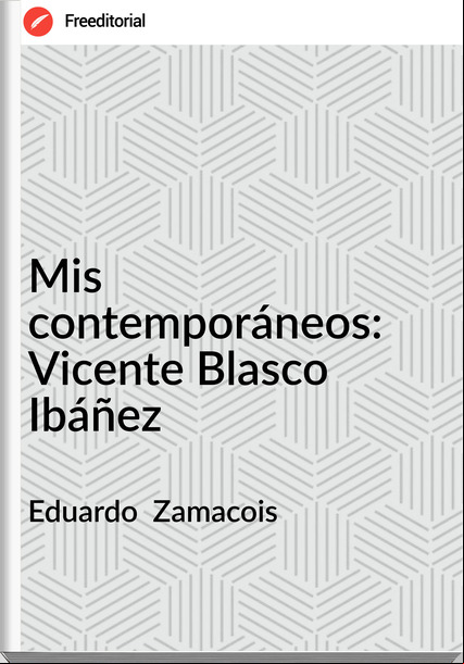 Eduardo  Zamacois - Mis contemporáneos: Vicente Blasco Ibáñez