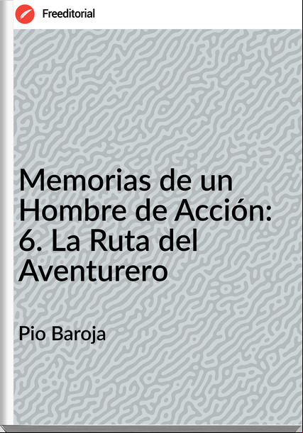 Pio Baroja - Memorias de un Hombre de Acción: 6. La Ruta del Aventurero