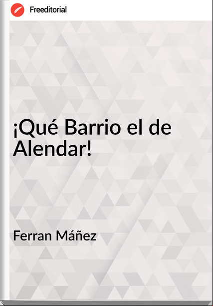 Ferran Máñez - ¡Qué Barrio el de Alendar!