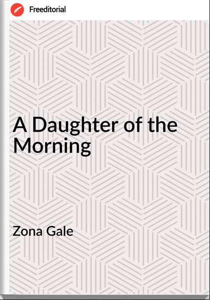 Zona Gale - A Daughter of the Morning