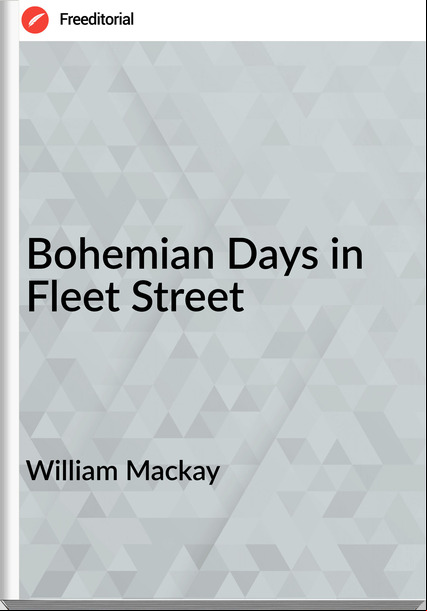 William Mackay - Bohemian Days in Fleet Street