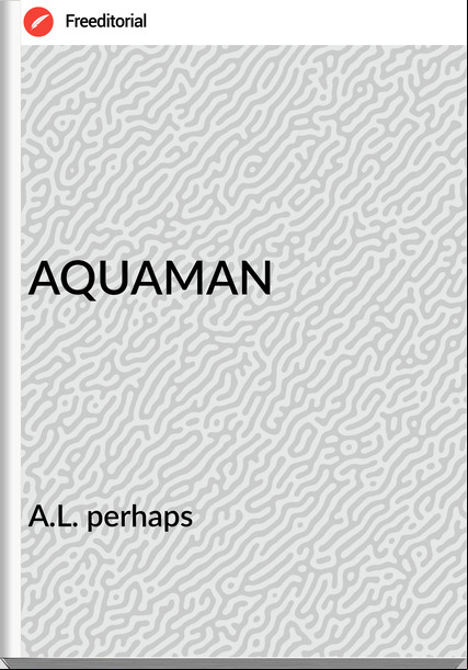 A.L. perhaps - AQUAMAN