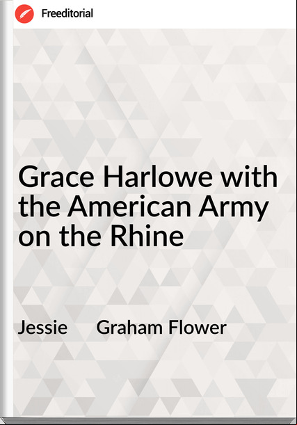 Jessie Graham Flower Grace Harlowe with the American Army on the Rhine