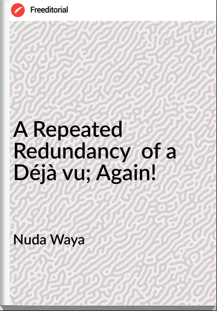 Nuda Waya - A Repeated Redundancy  of a Déjà vu; Again!