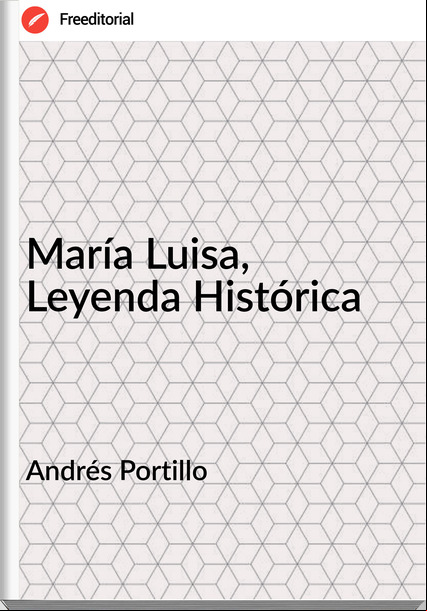 Andrés Portillo - María Luisa, Leyenda Histórica