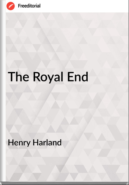 Henry Harland - The Royal End
