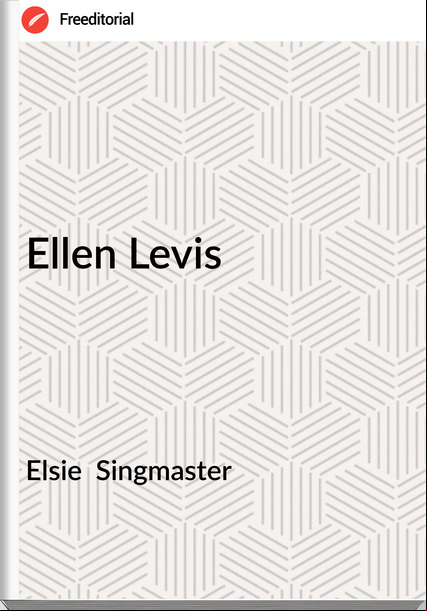 Elsie  Singmaster - Ellen Levis