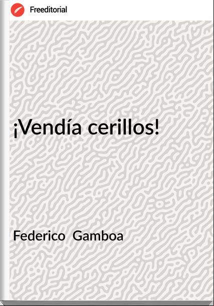 Federico Gamboa ¡Vendía cerillos!