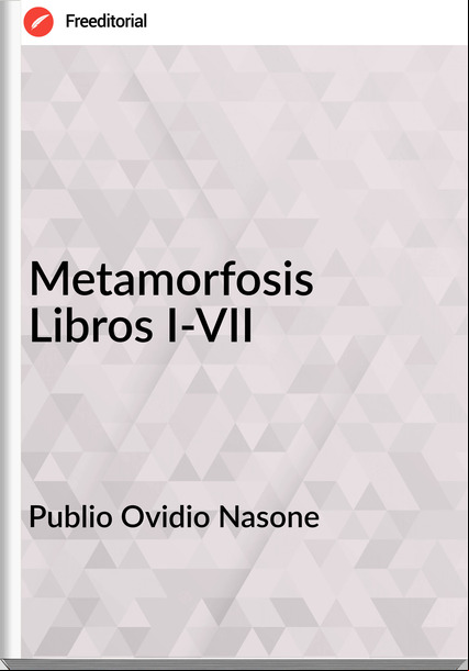 Publio Ovidio Nasone - Metamorfosis Libros I-VII